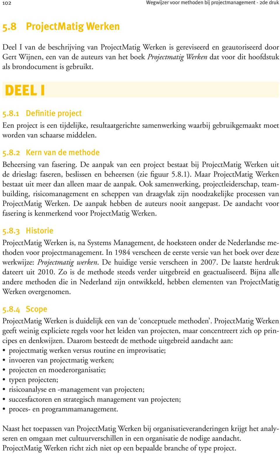 als brondocument is gebruikt. DEEL I 5.8.1 Definitie project Een project is een tijdelijke, resultaatgerichte samenwerking waarbij gebruikgemaakt moet worden van schaarse middelen. 5.8.2 Kern van de methode Beheersing van fasering.