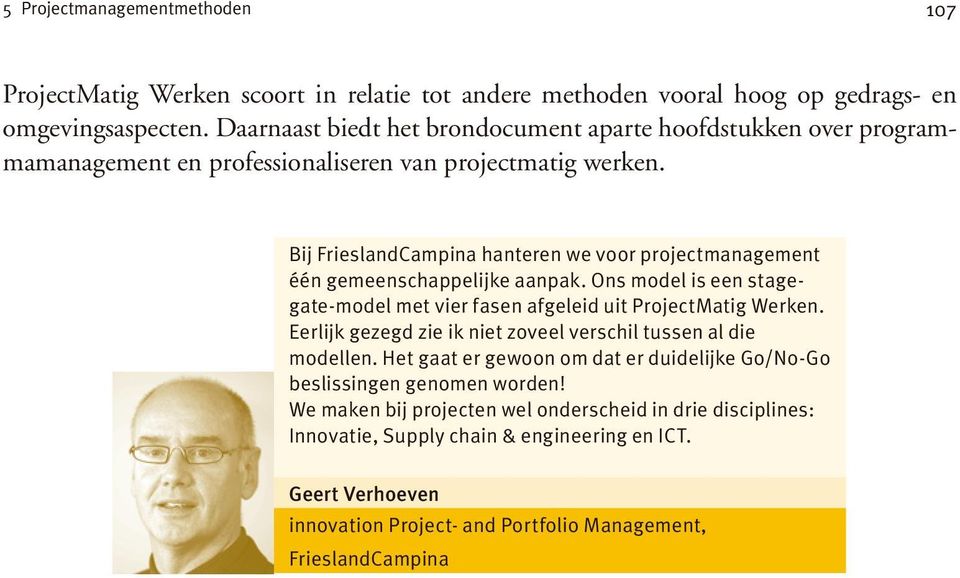 Bij FrieslandCampina hanteren we voor projectmanagement één gemeenschappelijke aanpak. Ons model is een stagegate-model met vier fasen afgeleid uit ProjectMatig Werken.