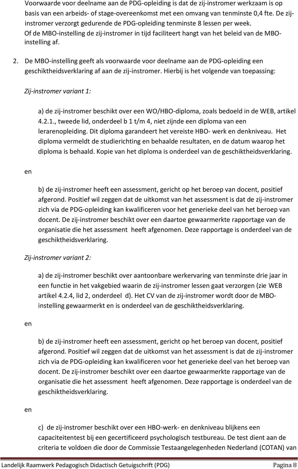 De MBO-instelling geeft als voorwaarde voor deelname aan de PDG-opleiding een geschiktheidsverklaring af aan de zij-instromer.