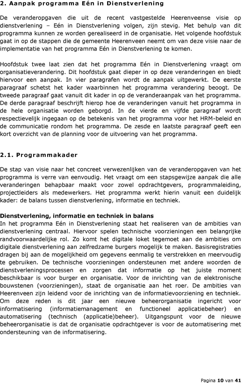 Het volgende hoofdstuk gaat in op de stappen die de gemeente Heerenveen neemt om van deze visie naar de implementatie van het programma Eén in Dienstverlening te komen.