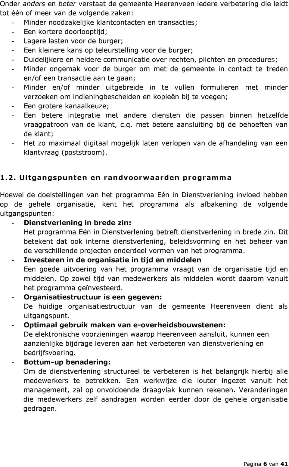 de burger om met de gemeente in contact te treden en/of een transactie aan te gaan; - Minder en/of minder uitgebreide in te vullen formulieren met minder verzoeken om indieningbescheiden en kopieën