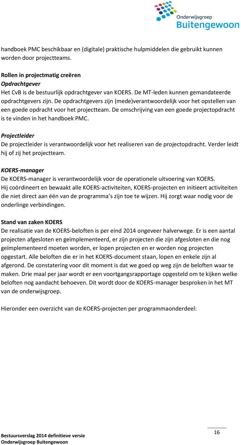 De opdrachtgevers zijn (mede)verantwoordelijk voor het opstellen van een goede opdracht voor het projectteam. De omschrijving van een goede projectopdracht is te vinden in het handboek PMC.