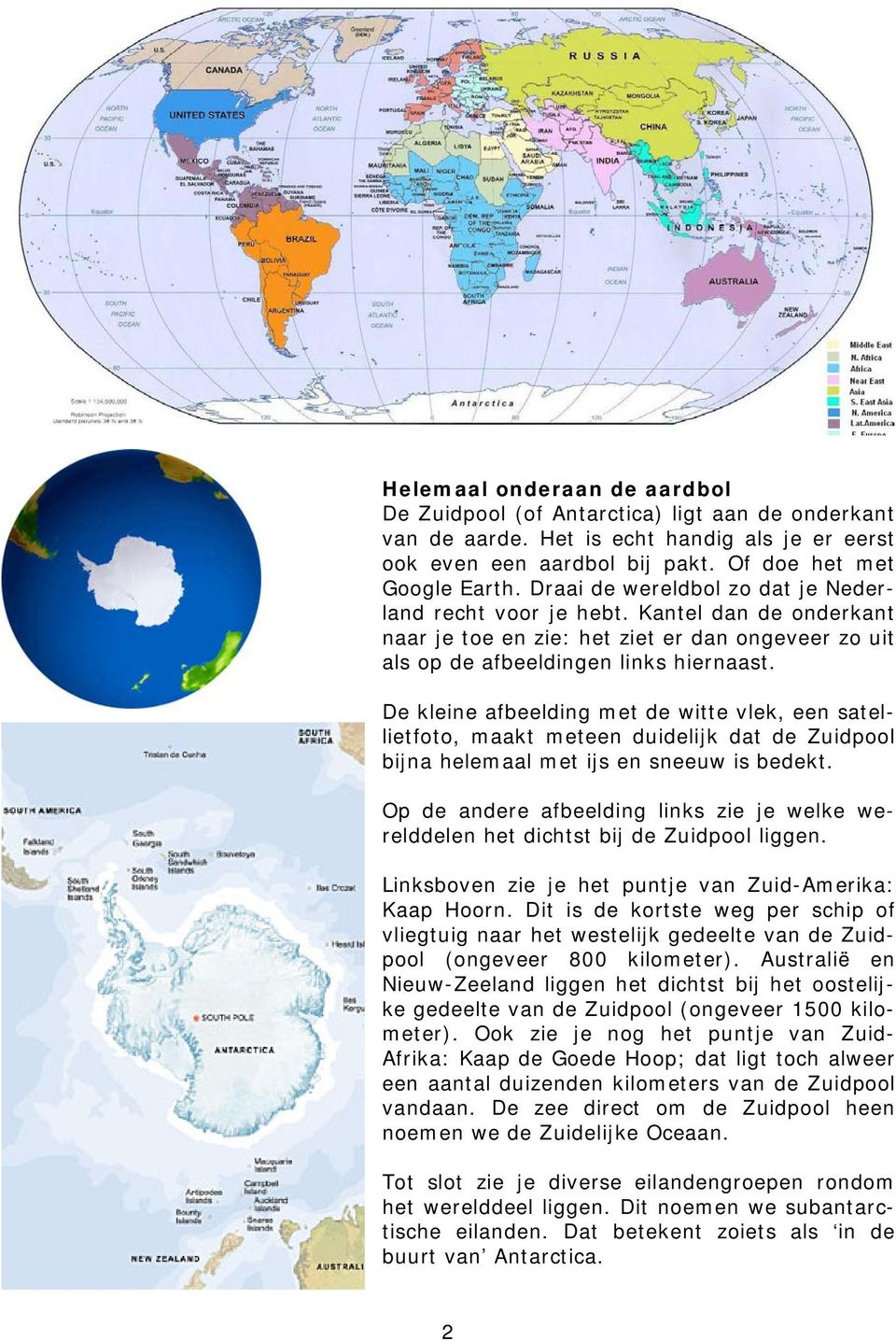 De kleine afbeelding met de witte vlek, een satellietfoto, maakt meteen duidelijk dat de Zuidpool bijna helemaal met ijs en sneeuw is bedekt.