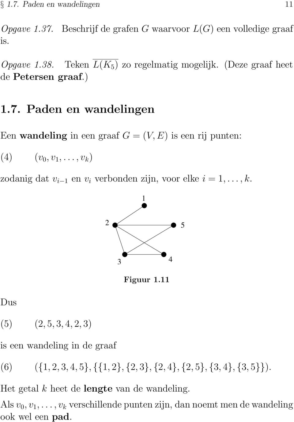 Paden en wandelingen Een wandeling in een graaf G = (V,E) is een rij punten: () (v 0,v,.