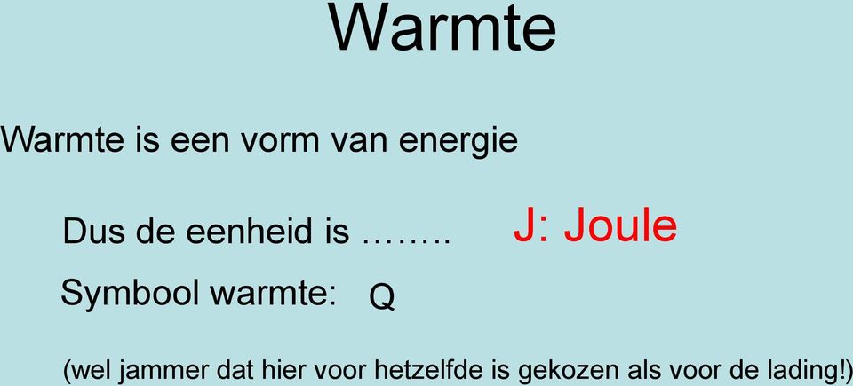 . Symbool warmte: Q J: Joule (wel