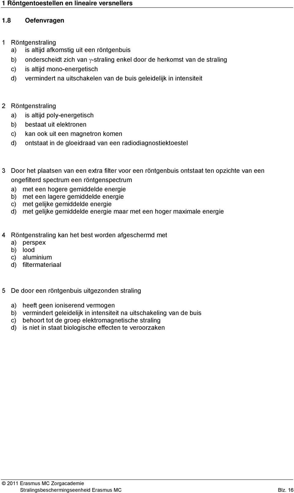 uitschakelen van de buis geleidelijk in intensiteit 2 Röntgenstraling a) is altijd poly-energetisch b) bestaat uit elektronen c) kan ook uit een magnetron komen d) ontstaat in de gloeidraad van een