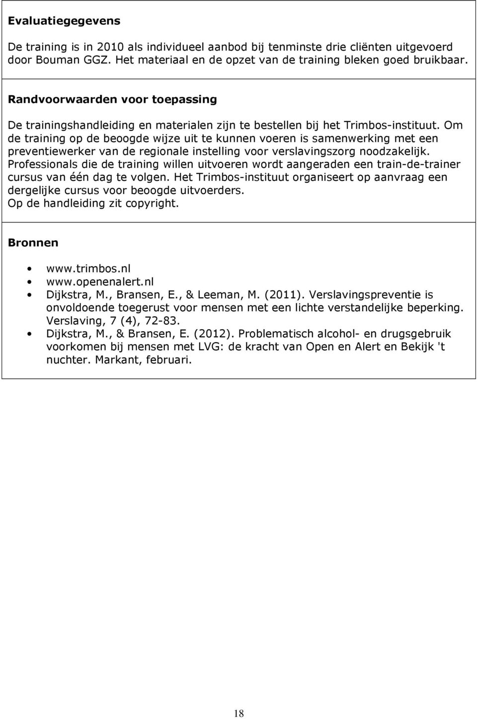 Om de training op de beoogde wijze uit te kunnen voeren is samenwerking met een preventiewerker van de regionale instelling voor verslavingszorg noodzakelijk.