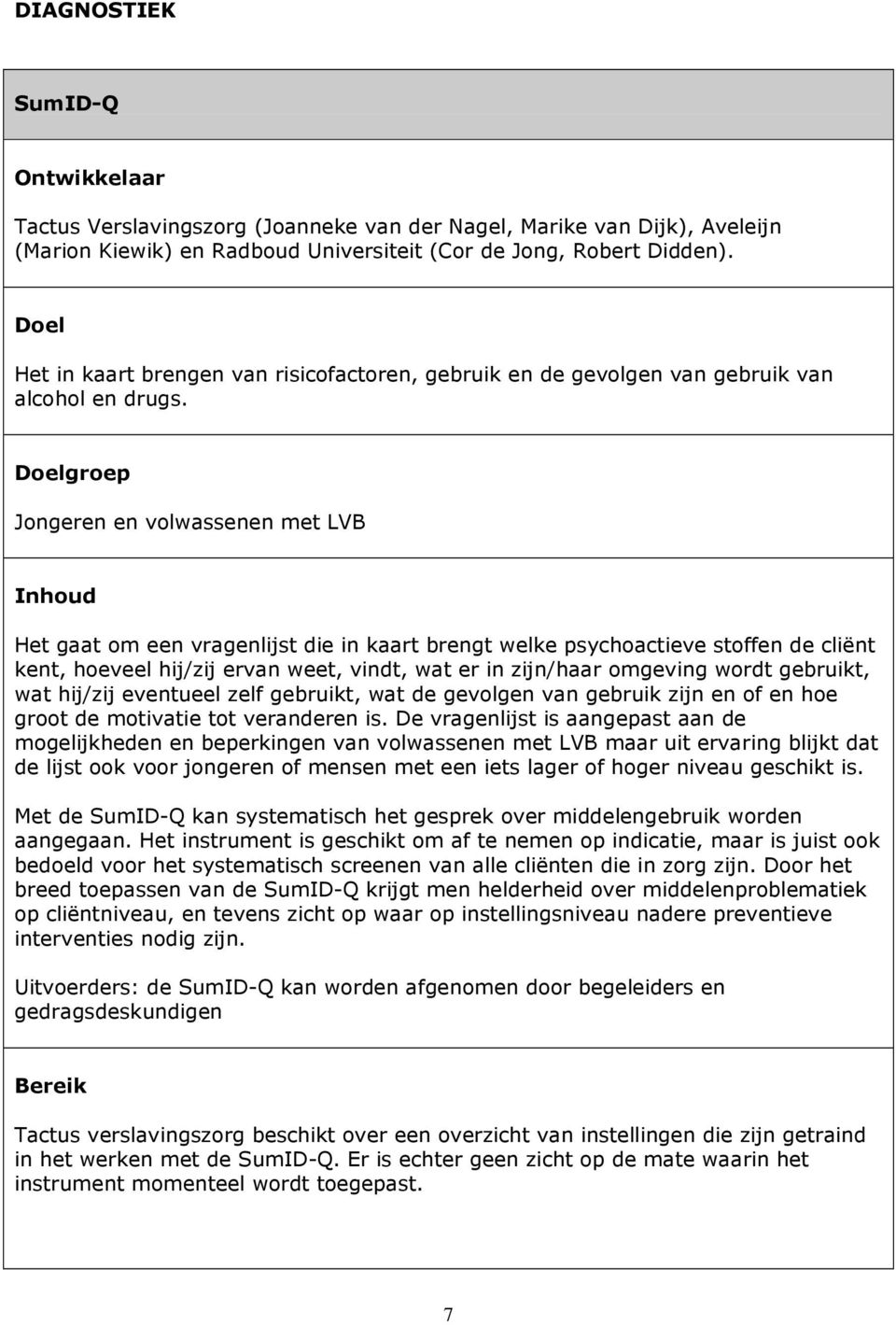 Doelgroep Jongeren en volwassenen met LVB Inhoud Het gaat om een vragenlijst die in kaart brengt welke psychoactieve stoffen de cliënt kent, hoeveel hij/zij ervan weet, vindt, wat er in zijn/haar