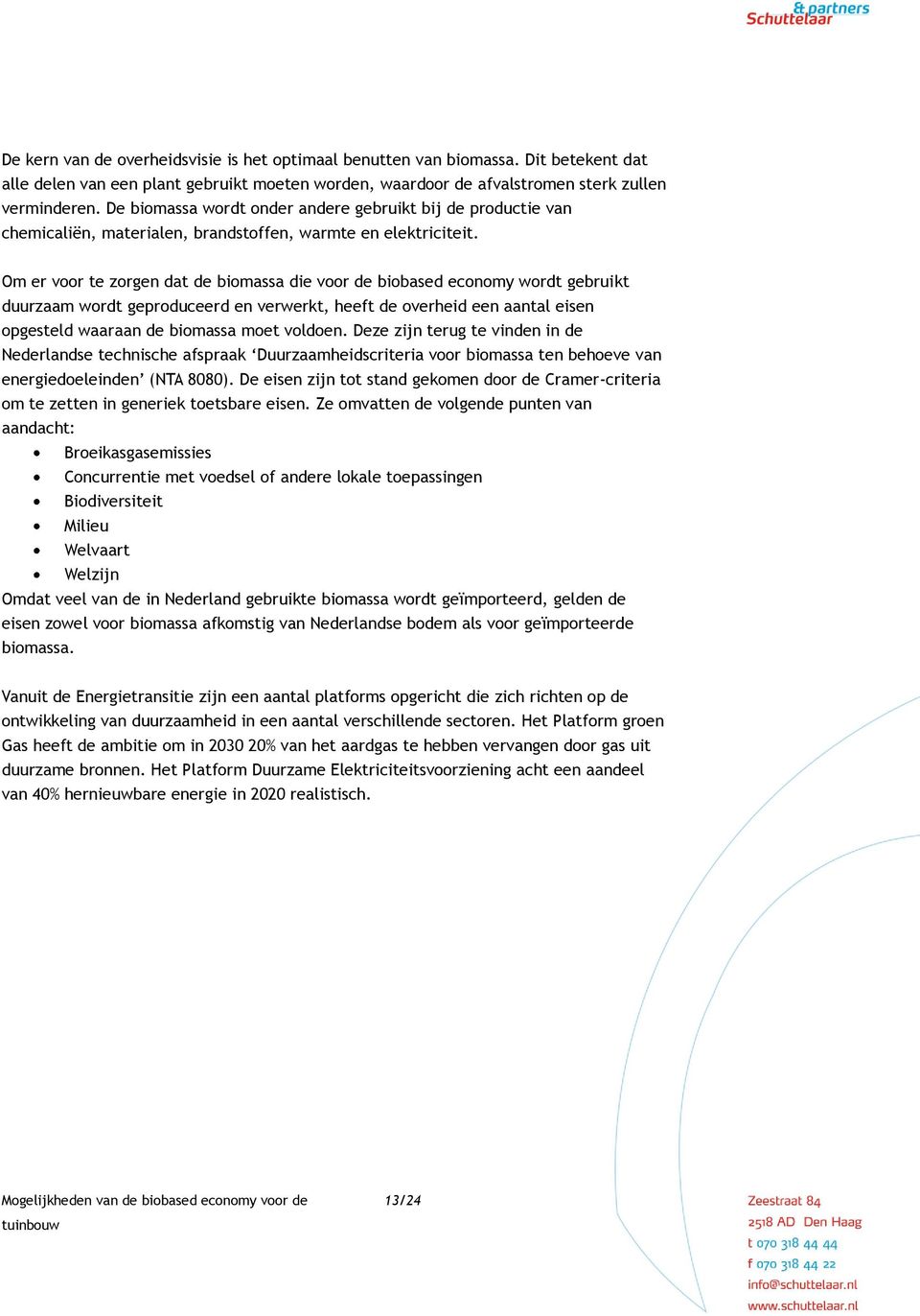 Om er voor te zorgen dat de biomassa die voor de biobased economy wordt gebruikt duurzaam wordt geproduceerd en verwerkt, heeft de overheid een aantal eisen opgesteld waaraan de biomassa moet voldoen.