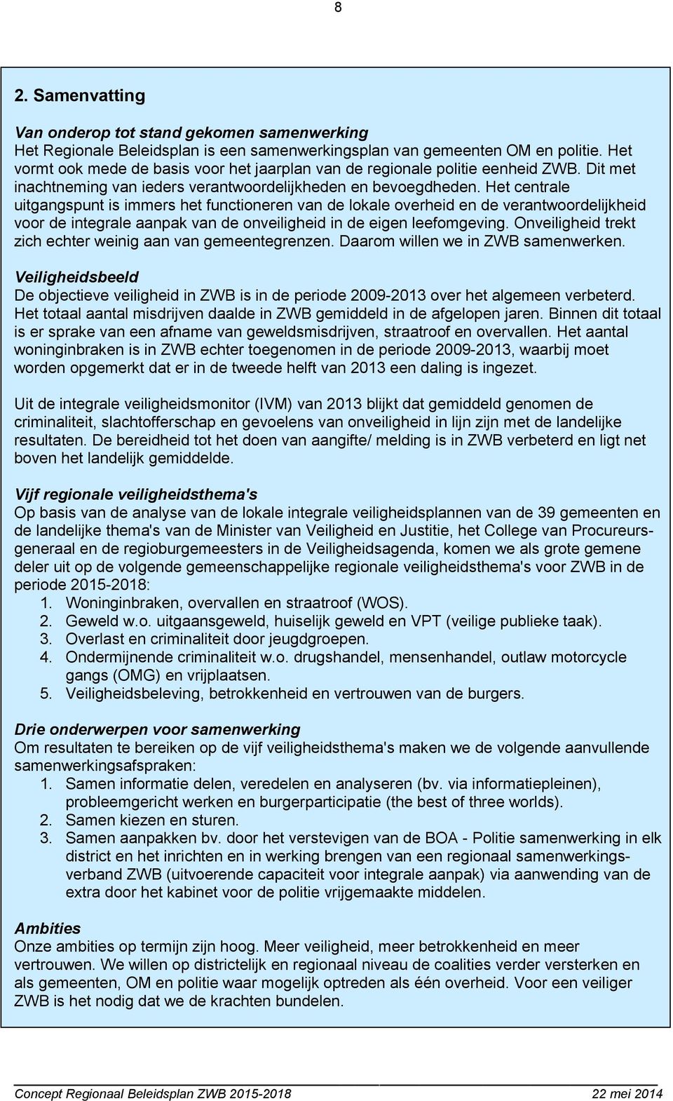 Het centrale uitgangspunt is immers het functioneren van de lokale overheid en de verantwoordelijkheid voor de integrale aanpak van de onveiligheid in de eigen leefomgeving.