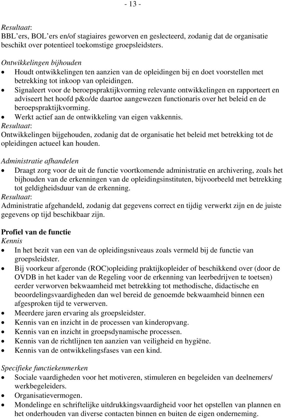 Signaleert voor de beroepspraktijkvorming relevante ontwikkelingen en rapporteert en adviseert het hoofd p&o/de daartoe aangewezen functionaris over het beleid en de beroepspraktijkvorming.