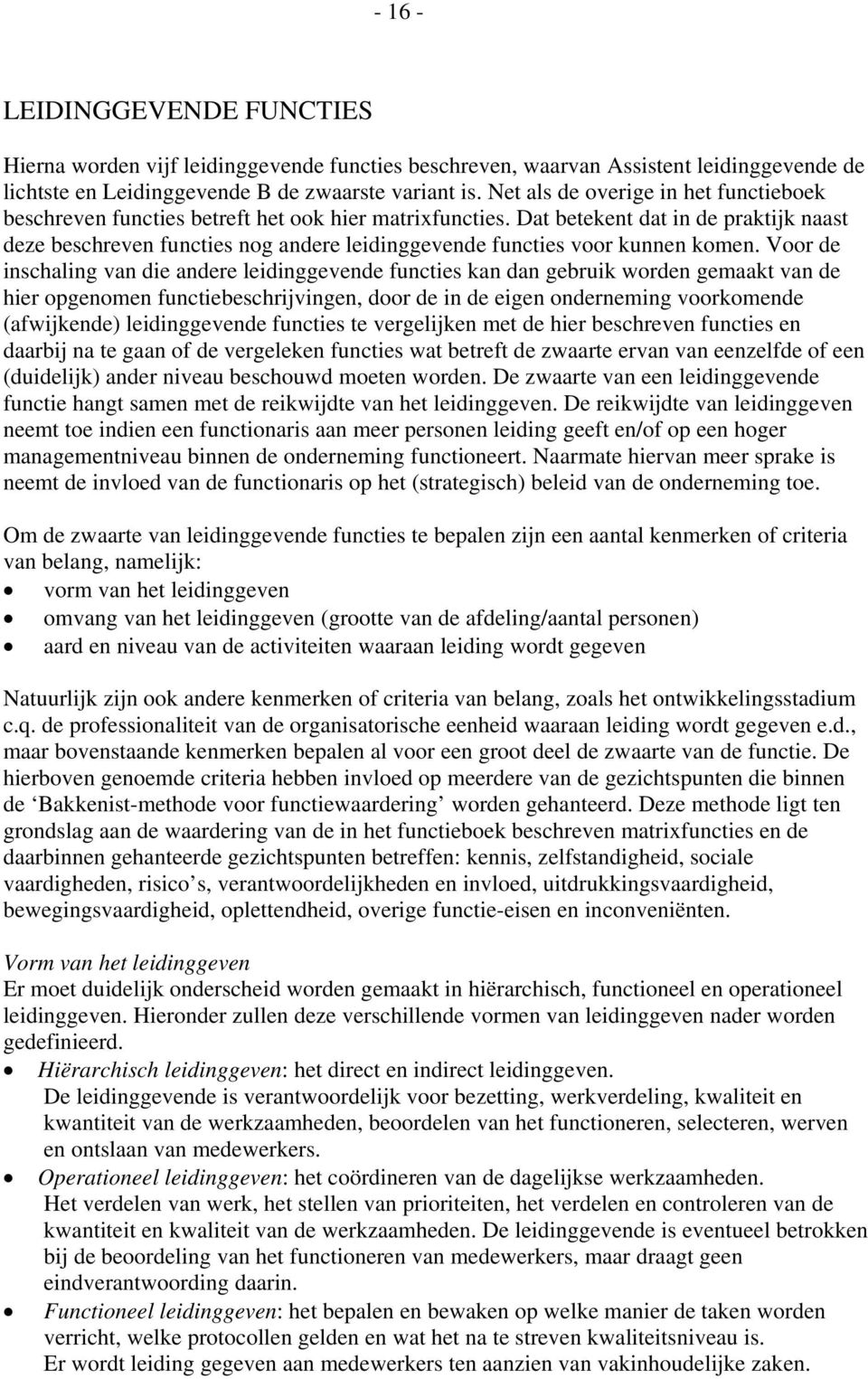 Dat betekent dat in de praktijk naast deze beschreven functies nog andere leidinggevende functies voor kunnen komen.