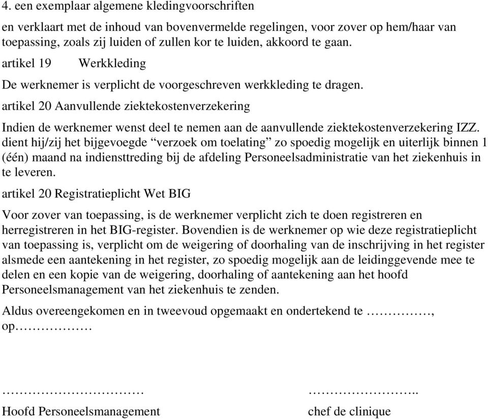 artikel 20 Aanvullende ziektekostenverzekering Indien de werknemer wenst deel te nemen aan de aanvullende ziektekostenverzekering IZZ.