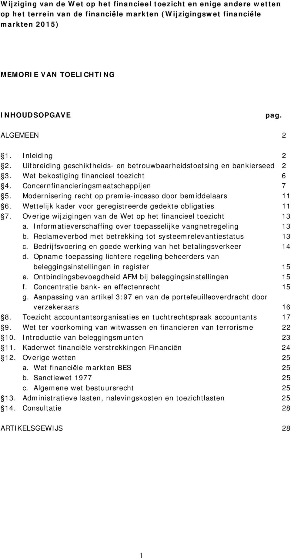 Modernisering recht op premie-incasso door bemiddelaars 11 6. Wettelijk kader voor geregistreerde gedekte obligaties 11 7. Overige wijzigingen van de Wet op het financieel toezicht 13 a.