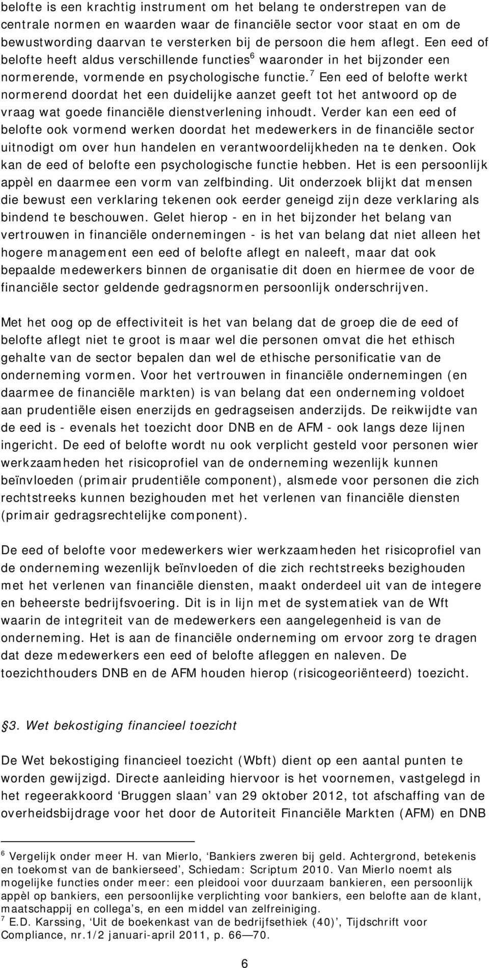 7 Een eed of belofte werkt normerend doordat het een duidelijke aanzet geeft tot het antwoord op de vraag wat goede financiële dienstverlening inhoudt.