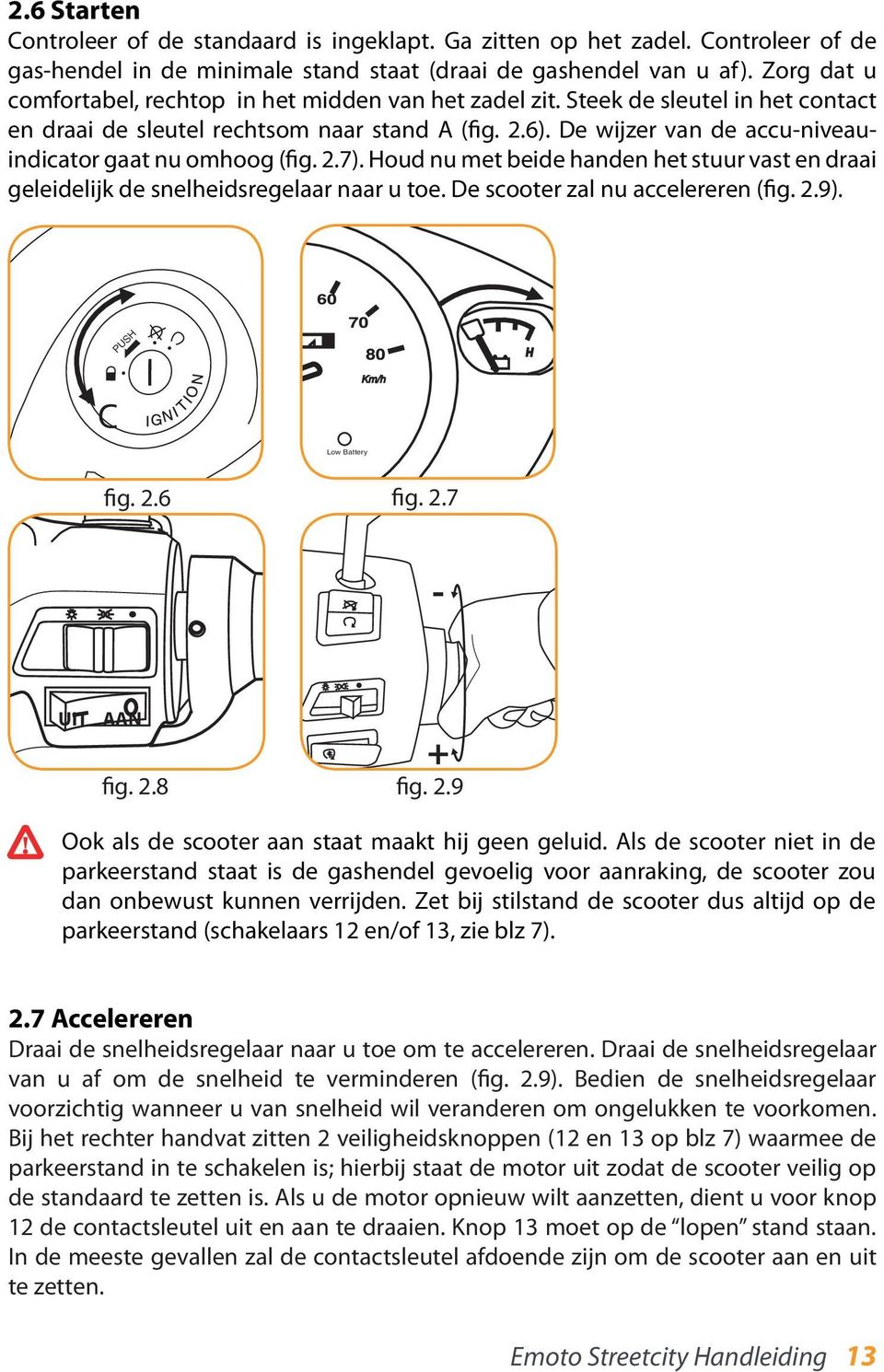 De wijzer van de accu-niveauindicator gaat nu omhoog (fig. 2.7). Houd nu met beide handen het stuur vast en draai geleidelijk de snelheidsregelaar naar u toe. De scooter zal nu accelereren (fig. 2.9).