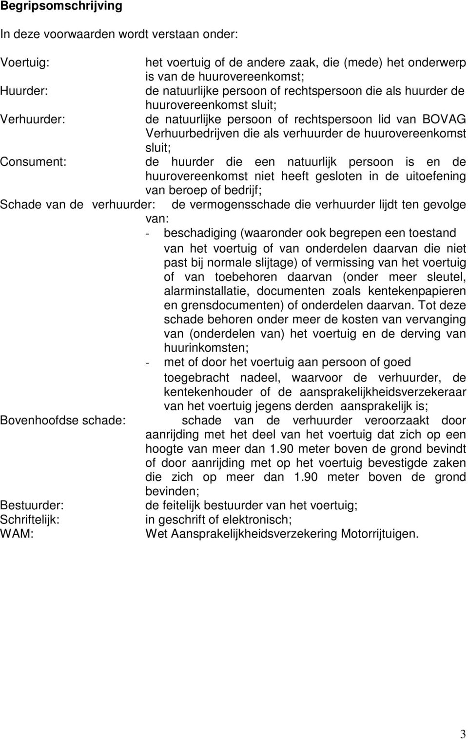 huurder die een natuurlijk persoon is en de huurovereenkomst niet heeft gesloten in de uitoefening van beroep of bedrijf; Schade van de verhuurder: de vermogensschade die verhuurder lijdt ten gevolge