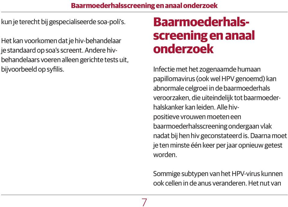 Baarmoederhalsscreening en anaal onderzoek 7 Baarmoederhalsscreening en anaal onderzoek Infectie met het zogenaamde humaan papillomavirus (ook wel HPV genoemd) kan abnormale celgroei