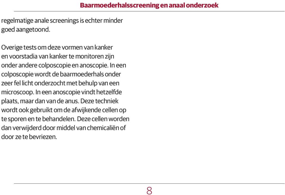 In een colposcopie wordt de baarmoederhals onder zeer fel licht onderzocht met behulp van een microscoop.