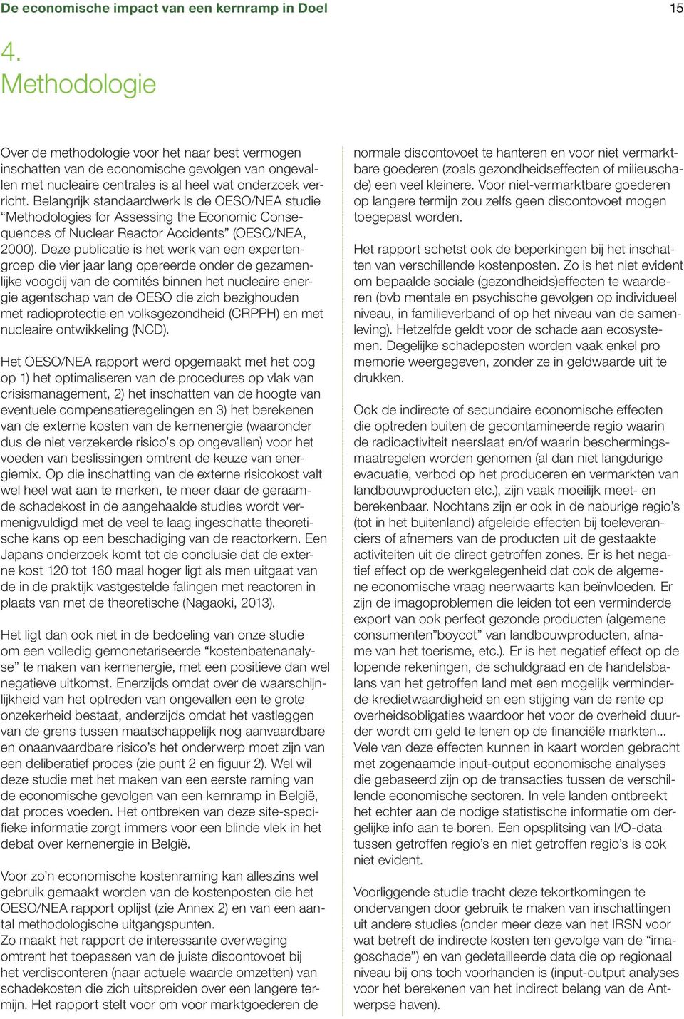 Belangrijk standaardwerk is de OESO/NEA studie Methodologies for Assessing the Economic Consequences of Nuclear Reactor Accidents (OESO/NEA, 2000).