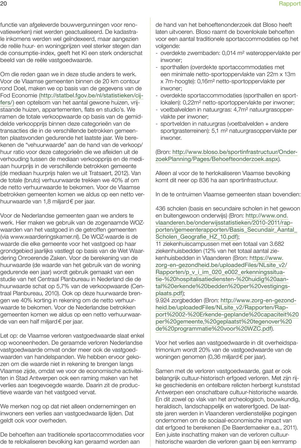 vastgoedwaarde. Om die reden gaan we in deze studie anders te werk. Voor de Vlaamse gemeenten binnen de 20 km contour rond Doel, maken we op basis van de gegevens van de Fod Economie (http://statbel.