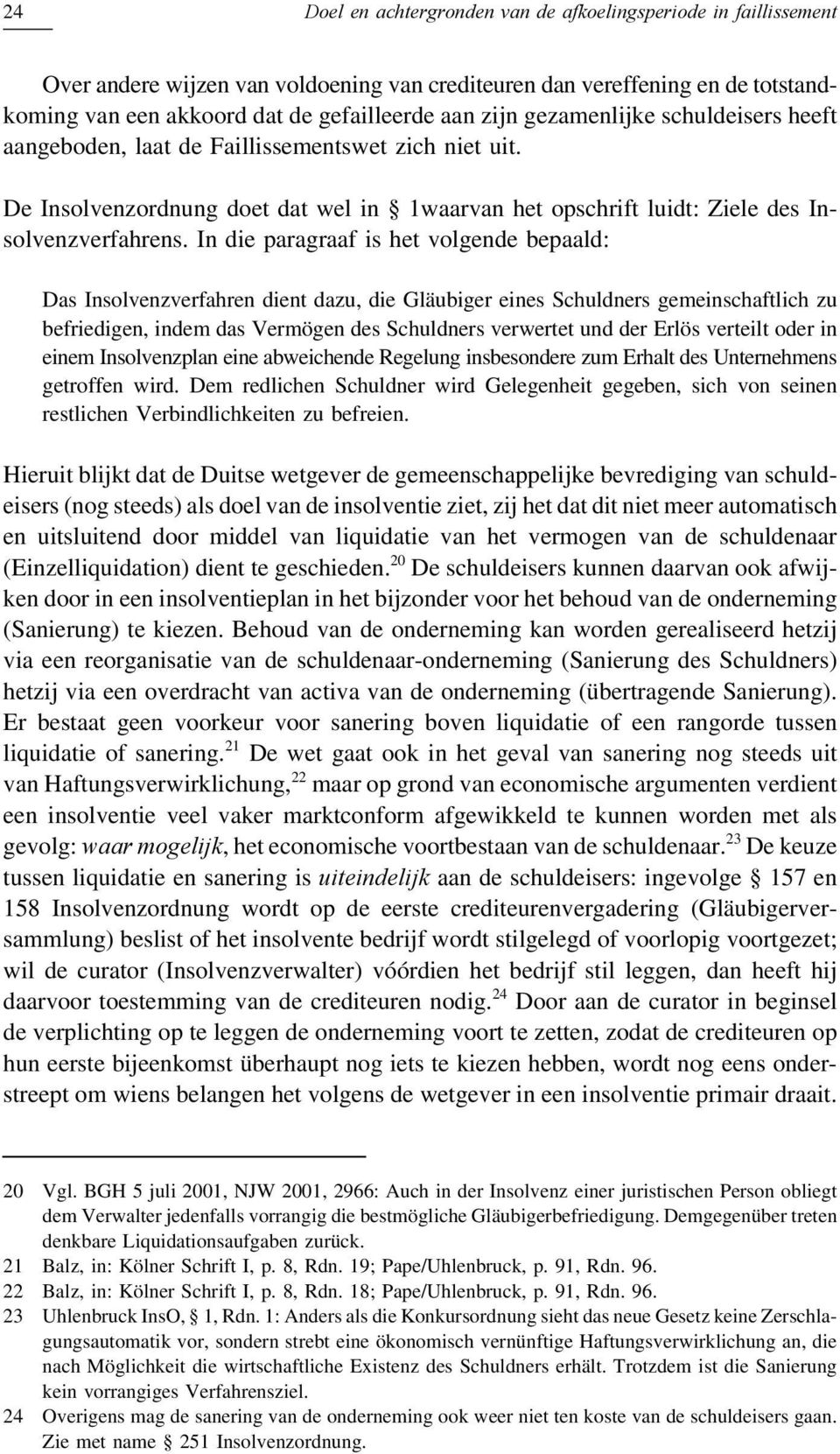 In die paragraaf is het volgende bepaald: Das Insolvenzverfahren dient dazu, die Gläubiger eines Schuldners gemeinschaftlich zu befriedigen, indem das Vermögen des Schuldners verwertet und der Erlös