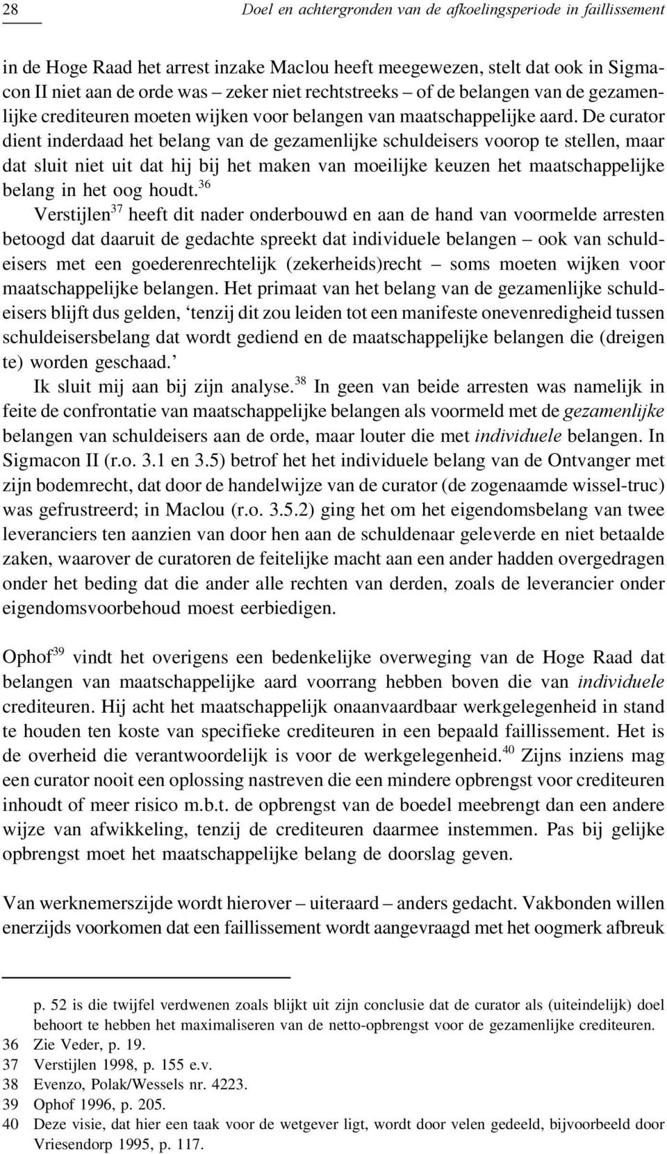 De curator dient inderdaad het belang van de gezamenlijke schuldeisers voorop te stellen, maar dat sluit niet uit dat hij bij het maken van moeilijke keuzen het maatschappelijke belang in het oog