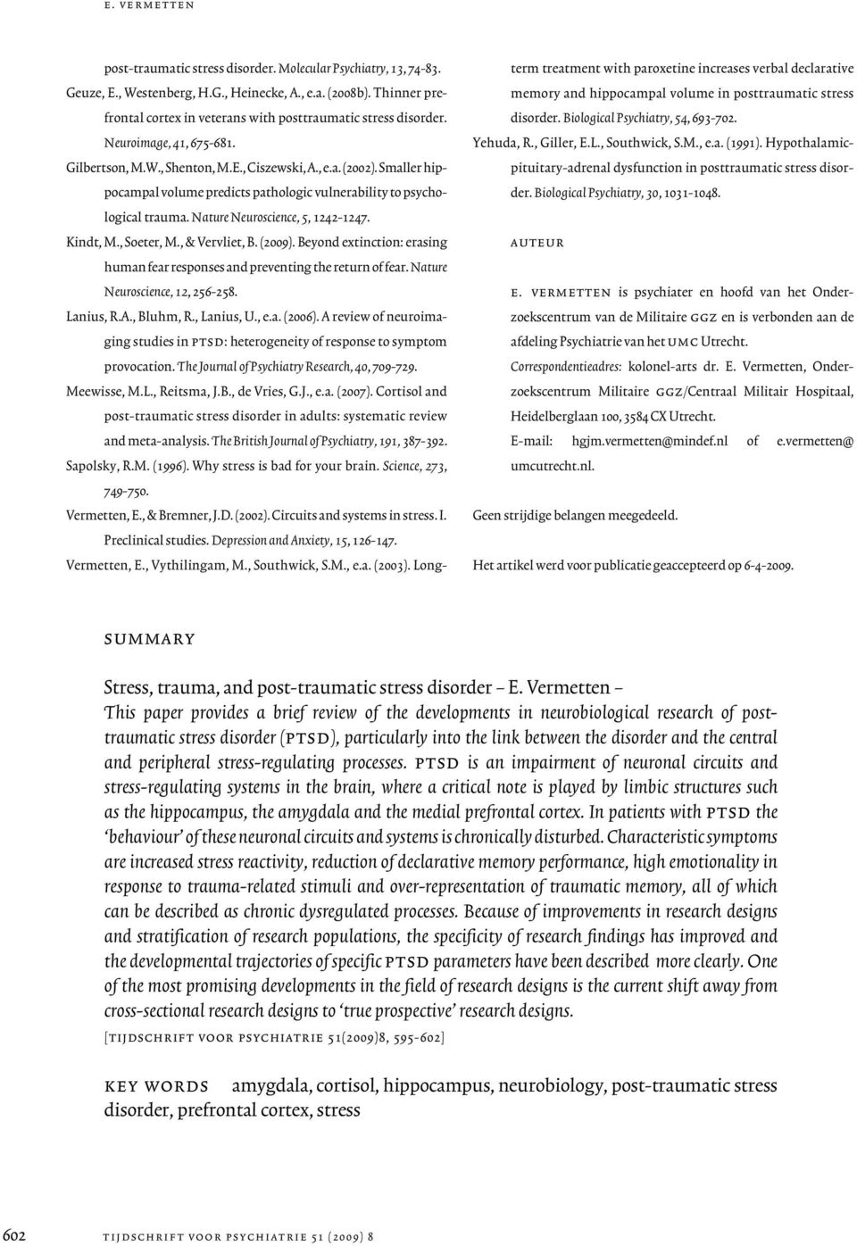 Smaller hippocampal volume predicts pathologic vulnerability to psychological trauma. Nature Neuroscience, 5, 1242-1247. Kindt, M., Soeter, M., & Vervliet, B. (2009).