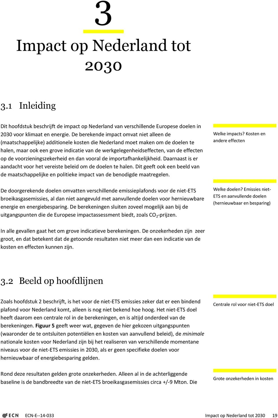 effecten op de voorzieningszekerheid en dan vooral de importafhankelijkheid. Daarnaast is er aandacht voor het vereiste beleid om de doelen te halen.