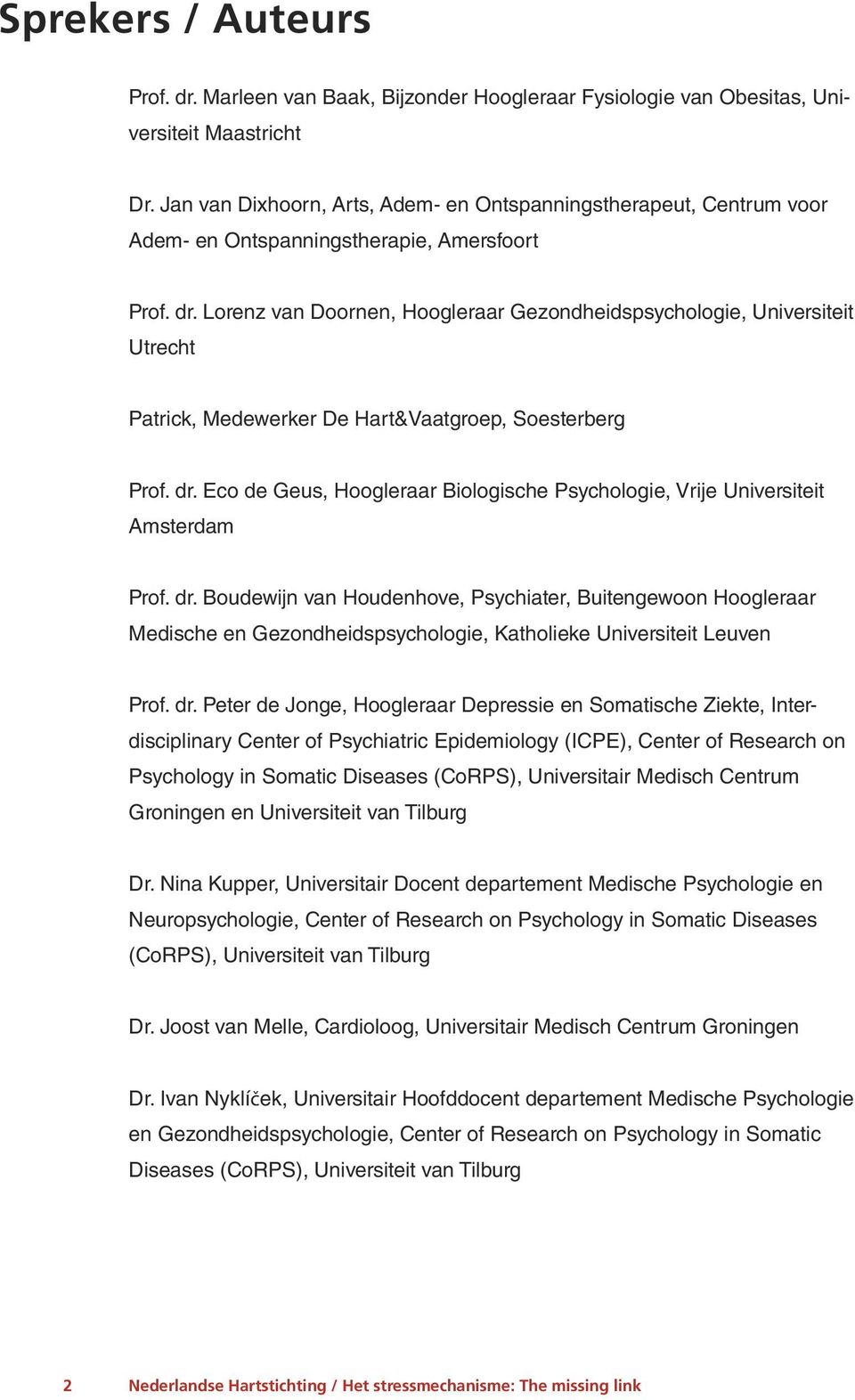 Lorenz van Doornen, Hoogleraar Gezondheidspsychologie, Universiteit Utrecht Patrick, Medewerker De Hart&Vaatgroep, Soesterberg Prof. dr.
