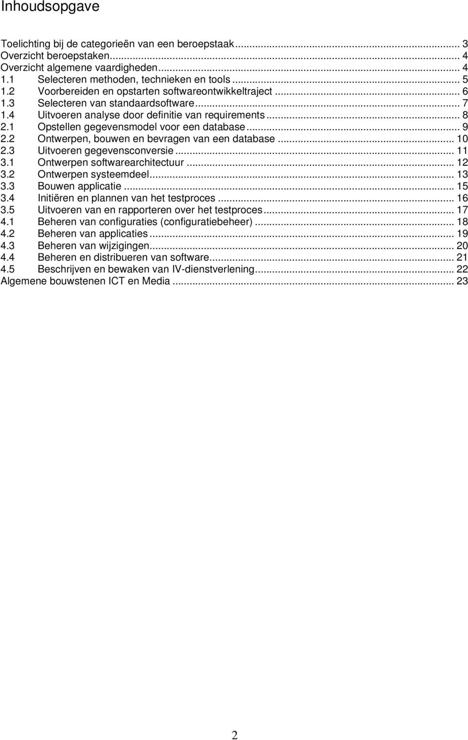 1 Opstellen gegevensmodel voor een database... 9 2.2 Ontwerpen, bouwen en bevragen van een database... 10 2. Uitvoeren gegevensconversie... 11.1 Ontwerpen softwarearchitectuur... 12.