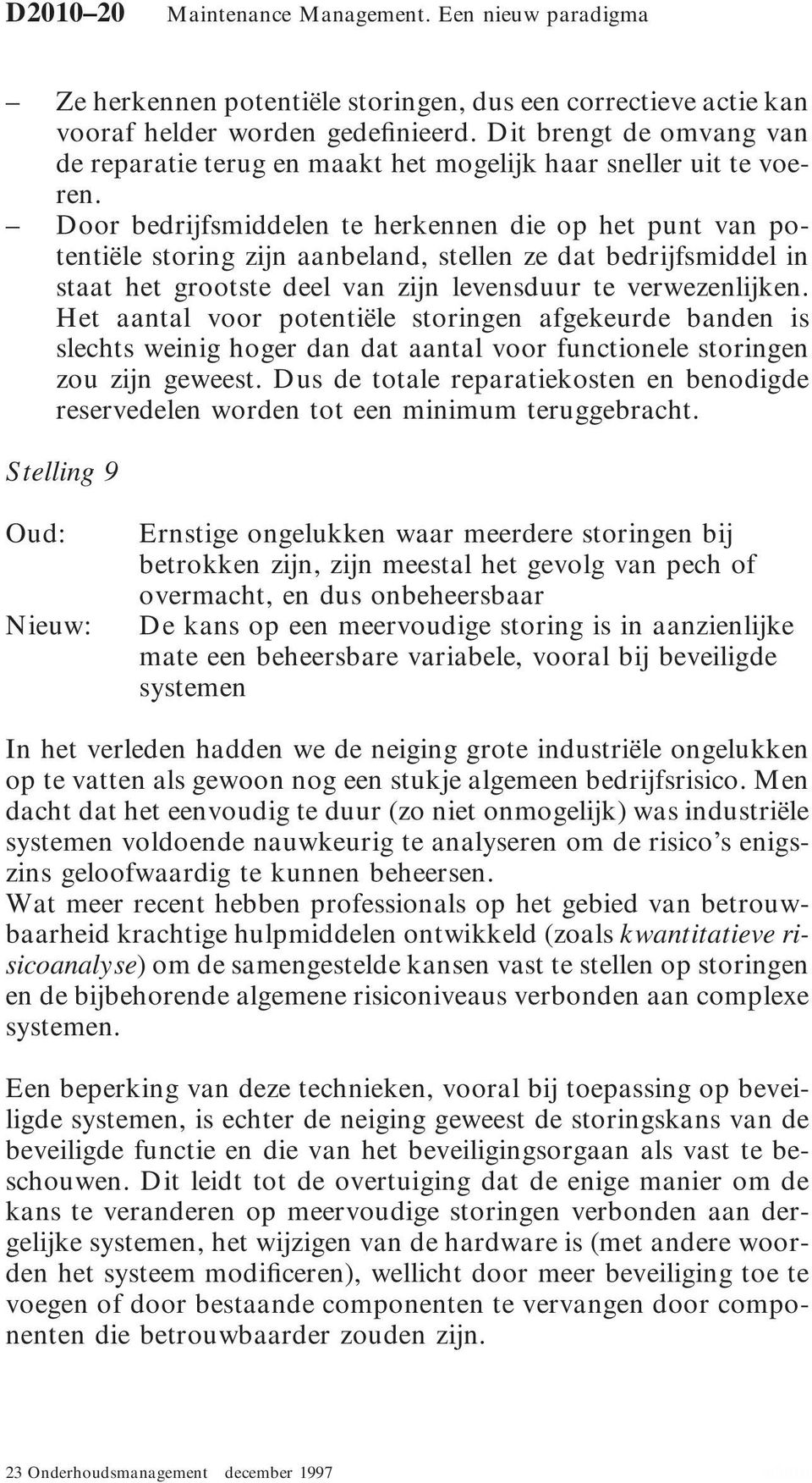 Door bedrijfsmiddelen te herkennen die op het punt van potentiële storing zijn aanbeland, stellen ze dat bedrijfsmiddel in staat het grootste deel van zijn levensduur te verwezenlijken.