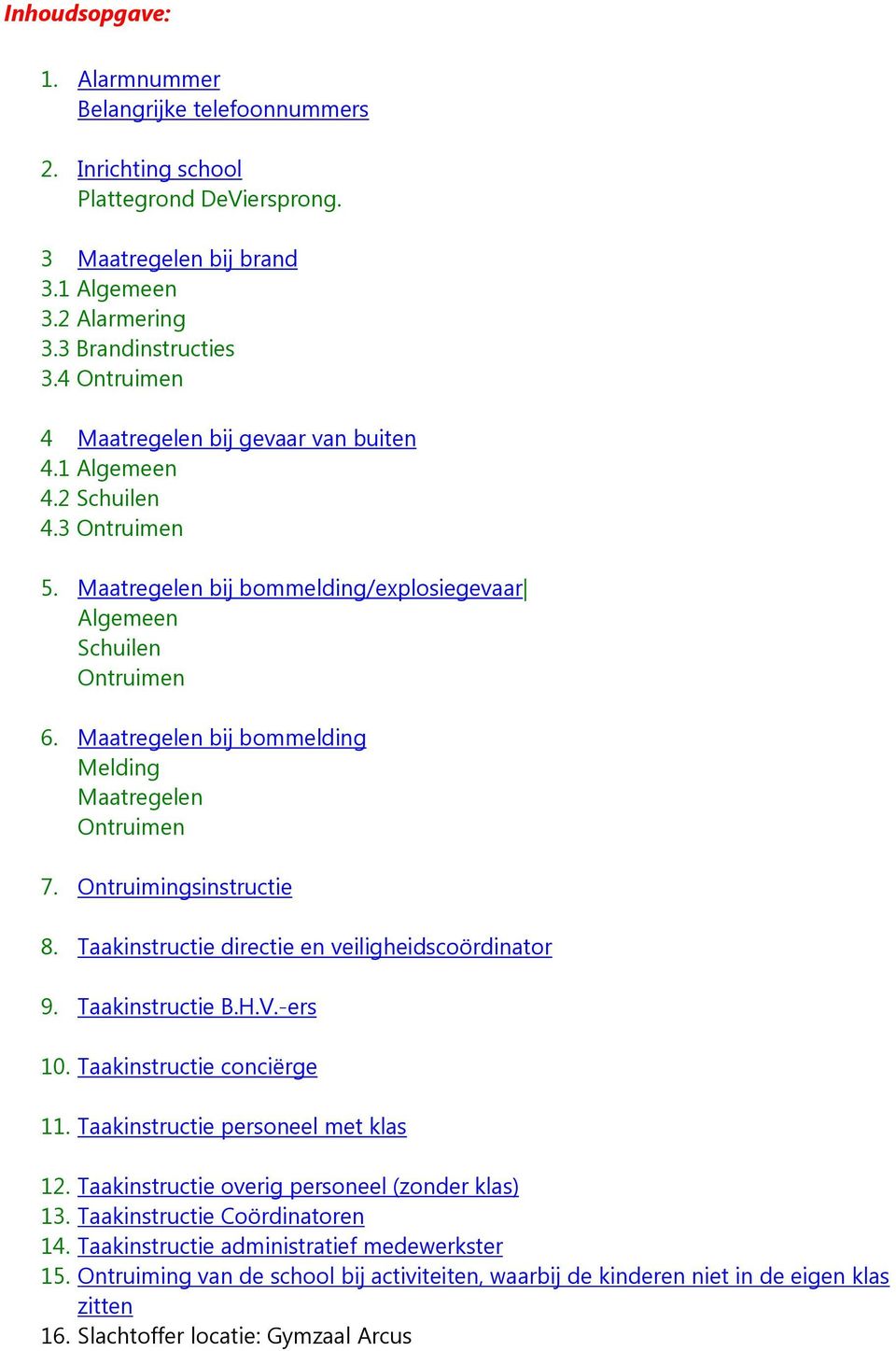 Maatregelen bij bommelding Melding Maatregelen Ontruimen 7. Ontruimingsinstructie 8. Taakinstructie directie en veiligheidscoördinator 9. Taakinstructie B.H.V.-ers 10. Taakinstructie conciërge 11.