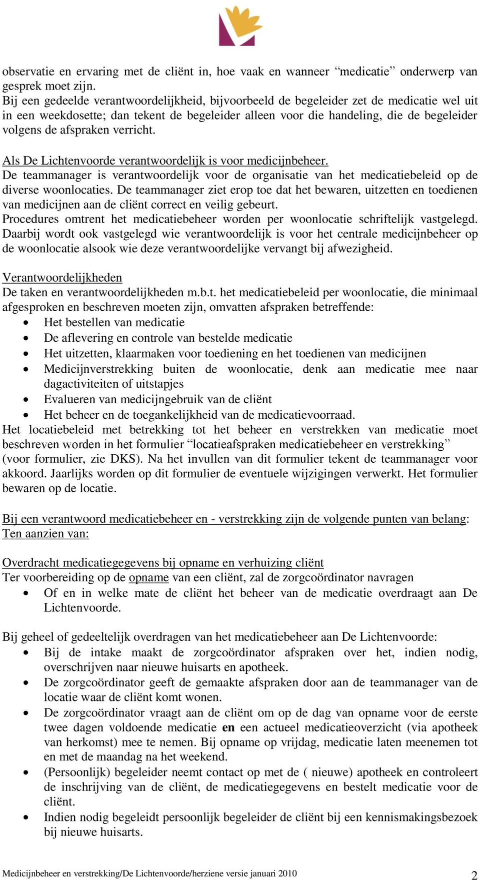 afspraken verricht. Als De Lichtenvoorde verantwoordelijk is voor medicijnbeheer. De teammanager is verantwoordelijk voor de organisatie van het medicatiebeleid op de diverse woonlocaties.