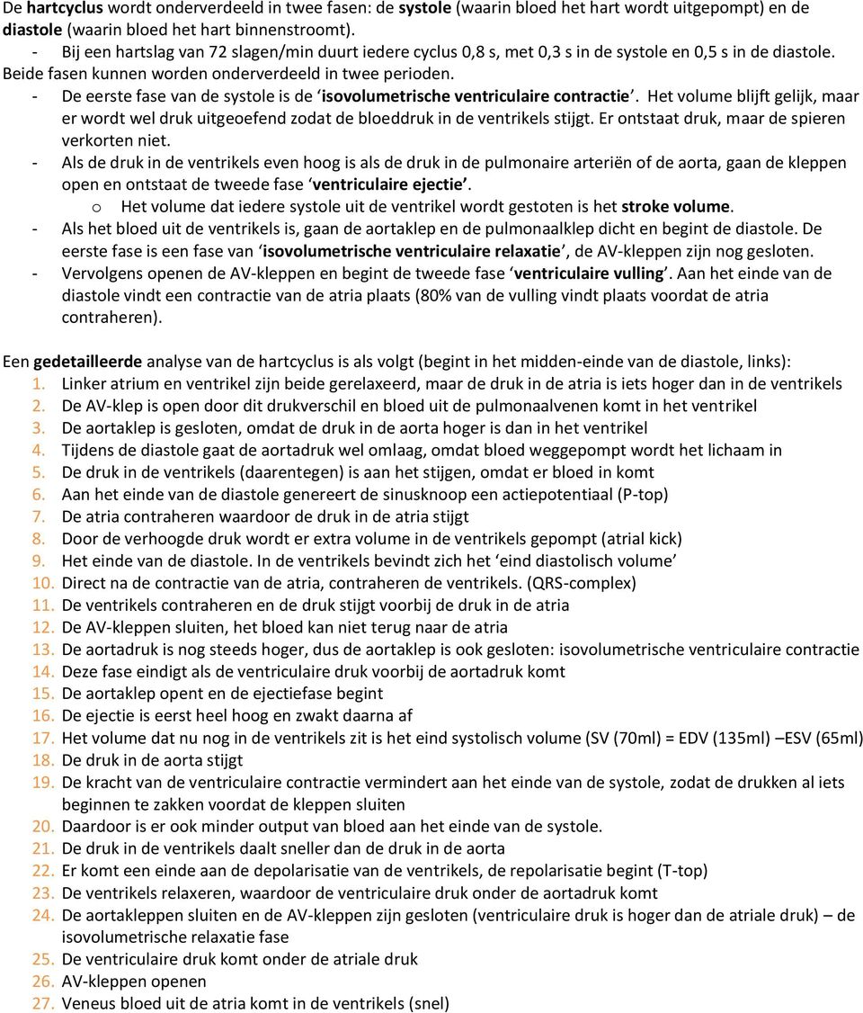 - De eerste fase van de systole is de isovolumetrische ventriculaire contractie. Het volume blijft gelijk, maar er wordt wel druk uitgeoefend zodat de bloeddruk in de ventrikels stijgt.