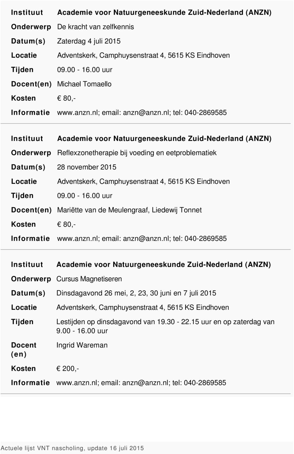 nl; tel: 040-2869585 Academie voor Natuurgeneeskunde Zuid-Nederland (ANZN) Reflexzonetherapie bij voeding en eetproblematiek 28 november 2015 Adventskerk, Camphuysenstraat 4, 5615 KS Eindhoven 09.