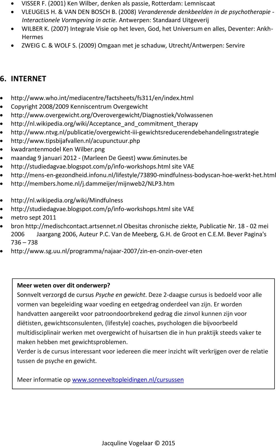 (2009) Omgaan met je schaduw, Utrecht/Antwerpen: Servire 6. INTERNET http://www.who.int/mediacentre/factsheets/fs311/en/index.html Copyright 2008/2009 Kenniscentrum Overgewicht http://www.overgewicht.