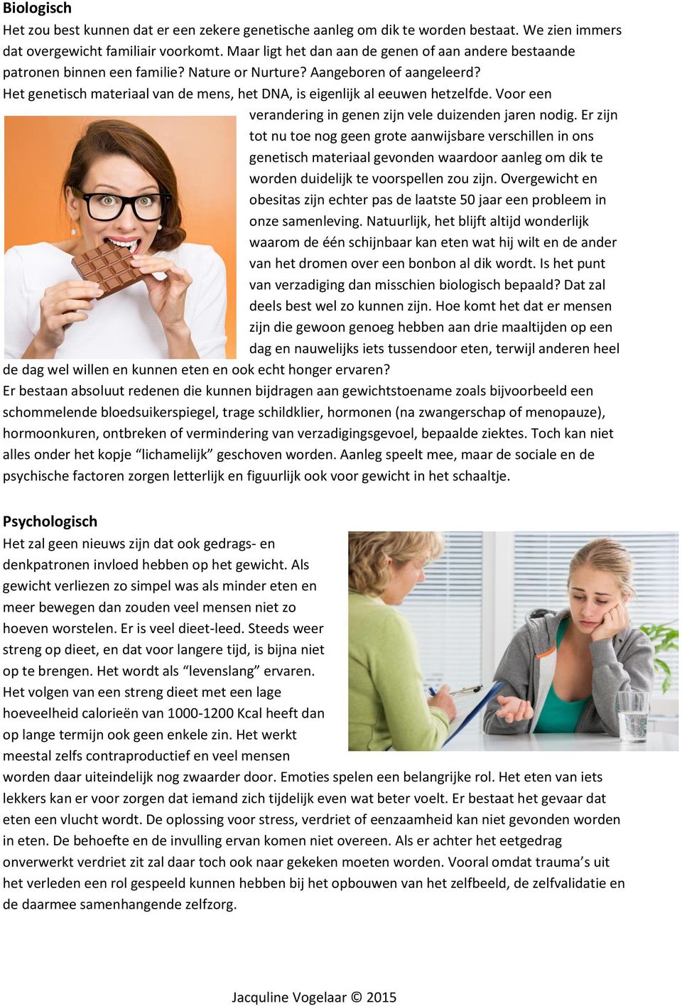 Het genetisch materiaal van de mens, het DNA, is eigenlijk al eeuwen hetzelfde. Voor een verandering in genen zijn vele duizenden jaren nodig.