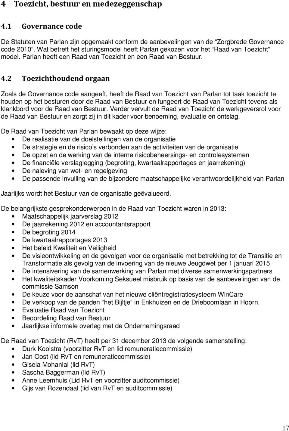 2 Toezichthoudend orgaan Zoals de Governance code aangeeft, heeft de Raad van Toezicht van Parlan tot taak toezicht te houden op het besturen door de Raad van Bestuur en fungeert de Raad van Toezicht