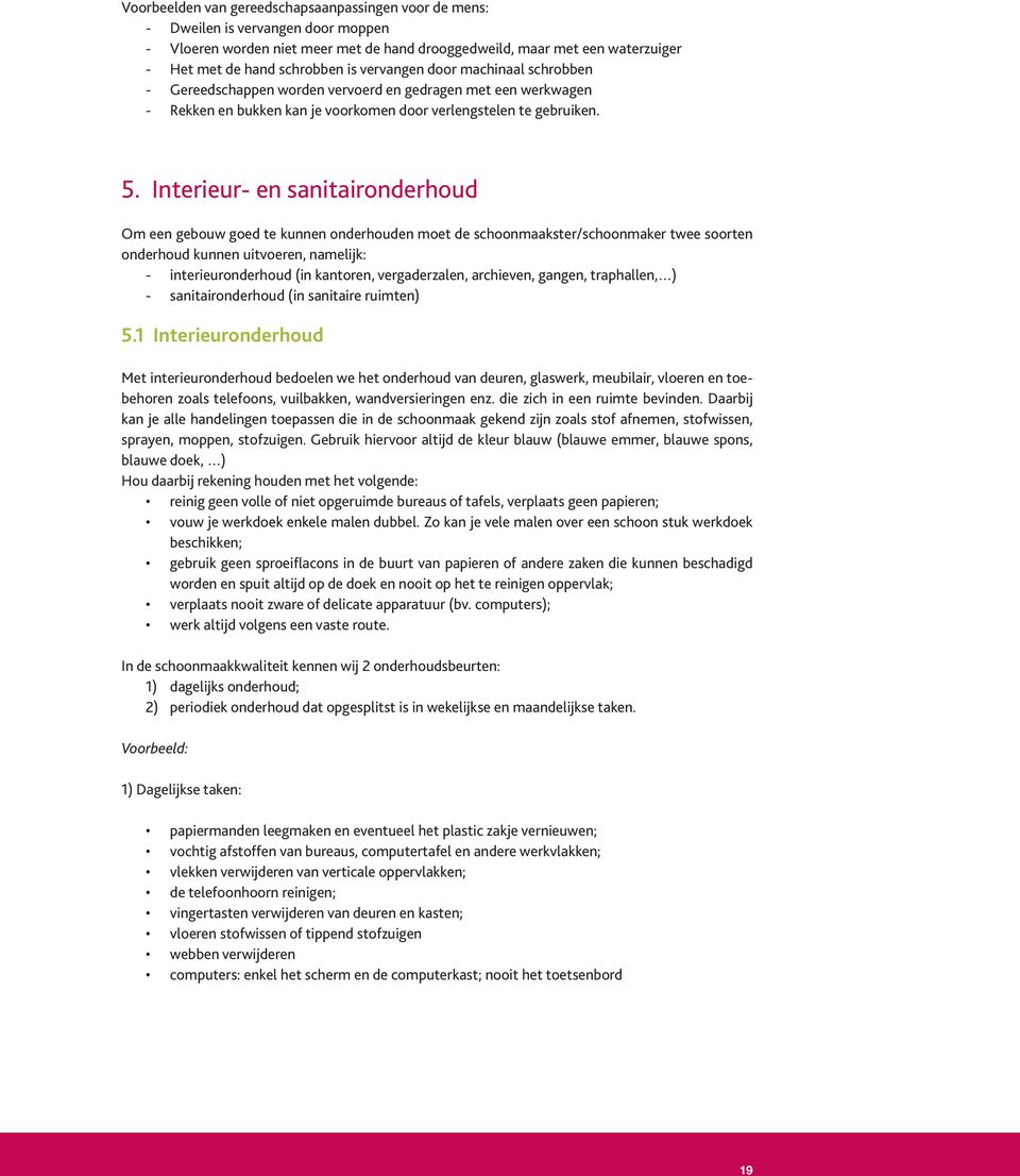 Interieur- en sanitaironderhoud Om een gebouw goed te kunnen onderhouden moet de schoonmaakster/schoonmaker twee soorten onderhoud kunnen uitvoeren, namelijk: - interieuronderhoud (in kantoren,