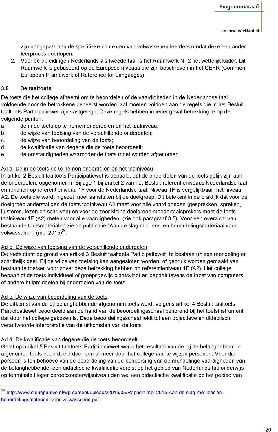 Dit Raamwerk is gebaseerd op de Europese niveaus die zijn beschreven in het CEFR (Common European Framework of Reference for Languages). 3.