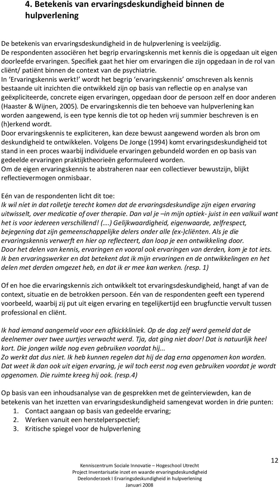 Specifiek gaat het hier om ervaringen die zijn opgedaan in de rol van cliënt/ patiënt binnen de context van de psychiatrie. In Ervaringskennis werkt!