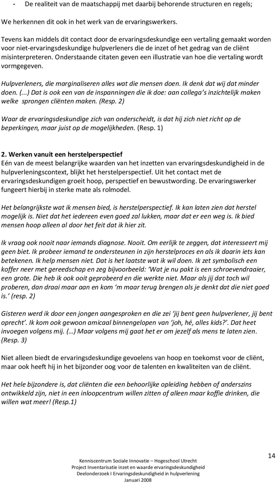 Onderstaande citaten geven een illustratie van hoe die vertaling wordt vormgegeven. Hulpverleners, die marginaliseren alles wat die mensen doen. Ik denk dat wij dat minder doen. (.