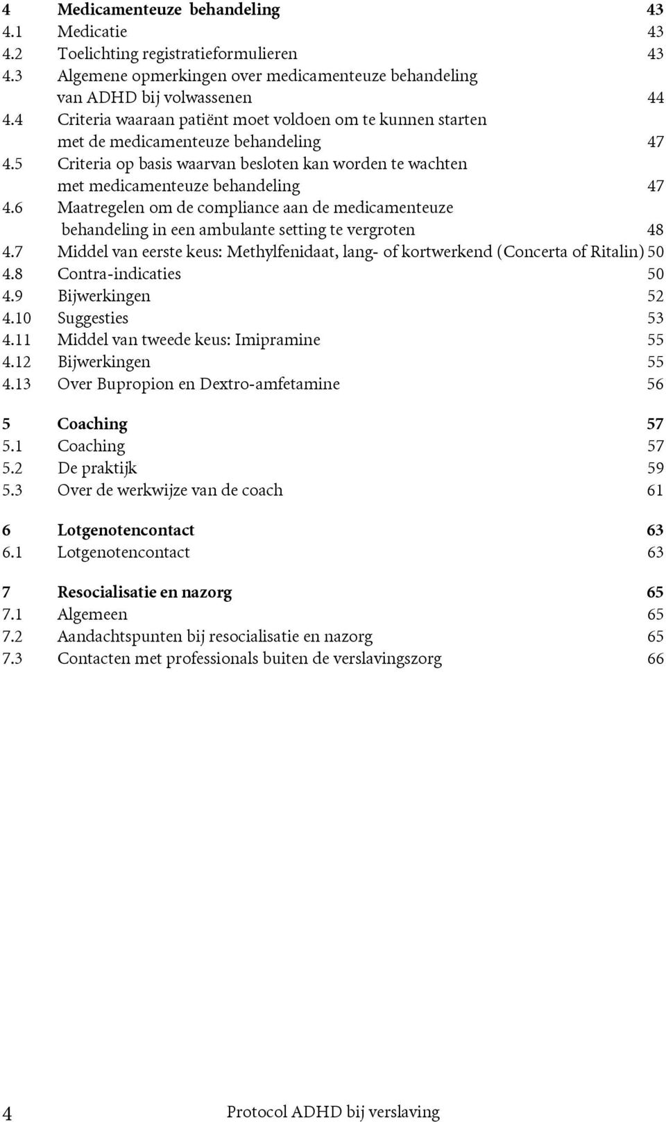 6 Maatregelen om de compliance aan de medicamenteuze behandeling in een ambulante setting te vergroten 48 4.7 Middel van eerste keus: Methylfenidaat, lang- of kortwerkend (Concerta of Ritalin) 50 4.