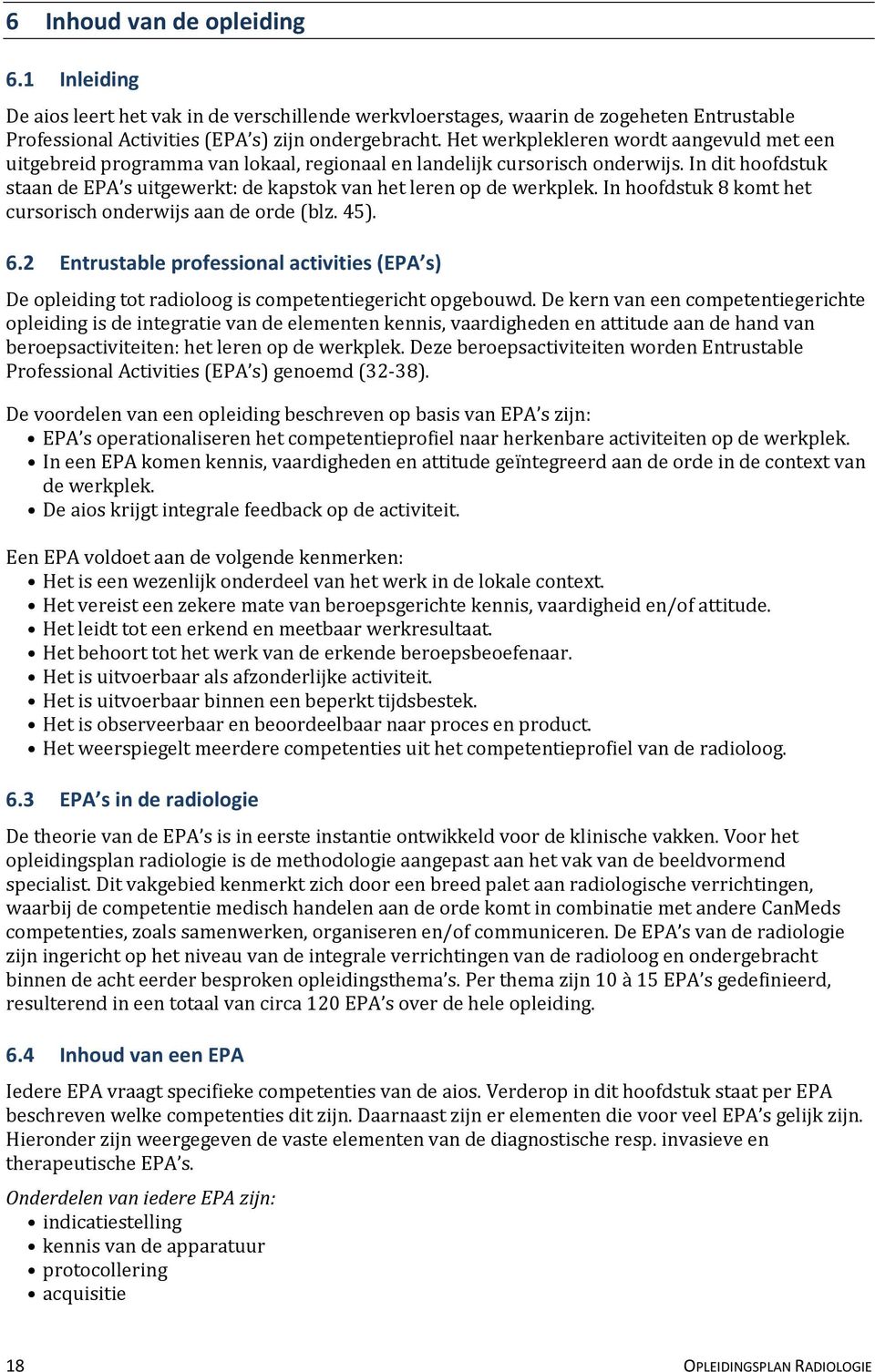 In dit hoofdstuk staan de EPA s uitgewerkt: de kapstok van het leren op de werkplek. In hoofdstuk 8 komt het cursorisch onderwijs aan de orde (blz. 45). 6.