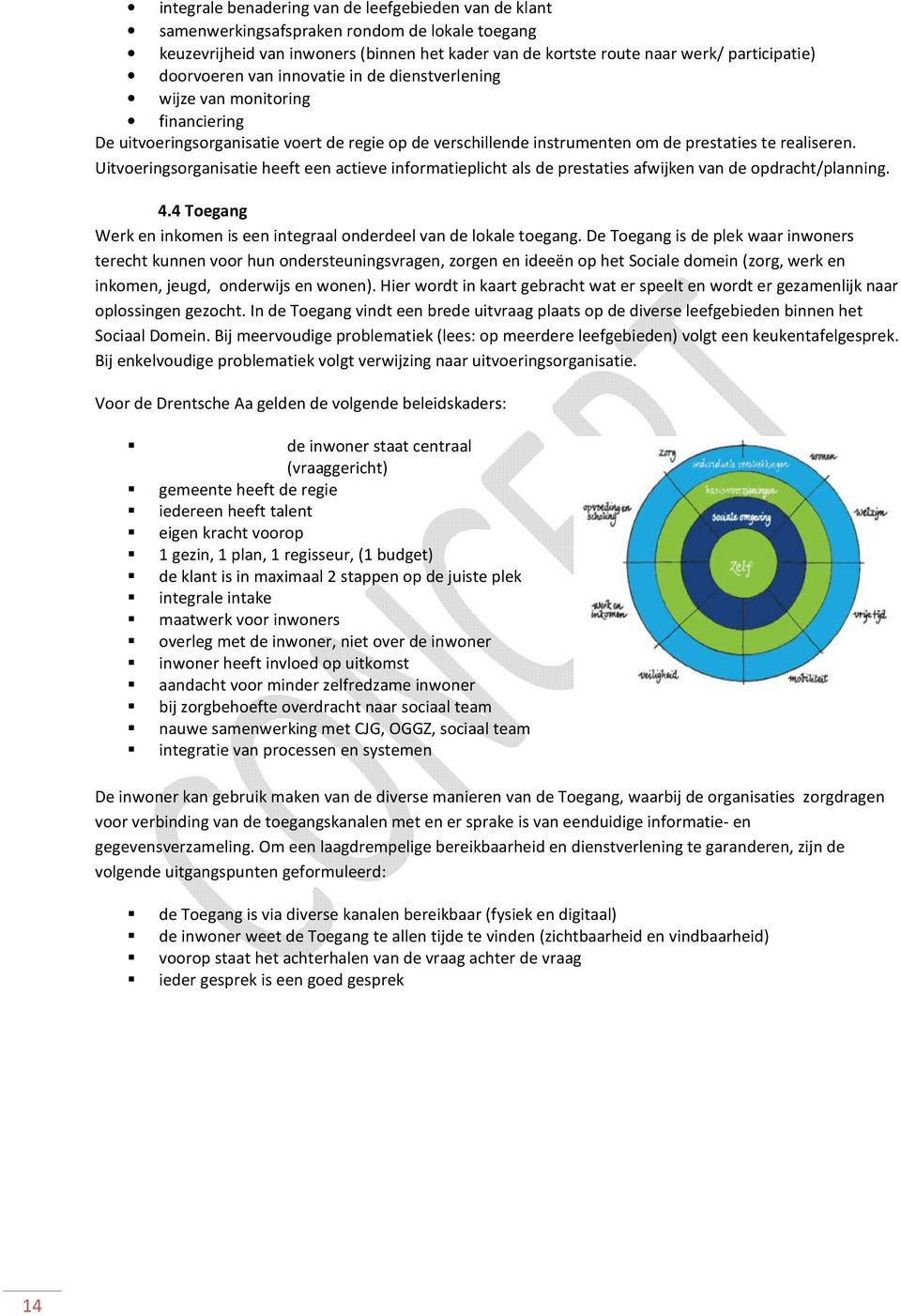 Uitvoeringsorganisatie heeft een actieve informatieplicht als de prestaties afwijken van de opdracht/planning. 4.4 Toegang Werk en inkomen is een integraal onderdeel van de lokale toegang.