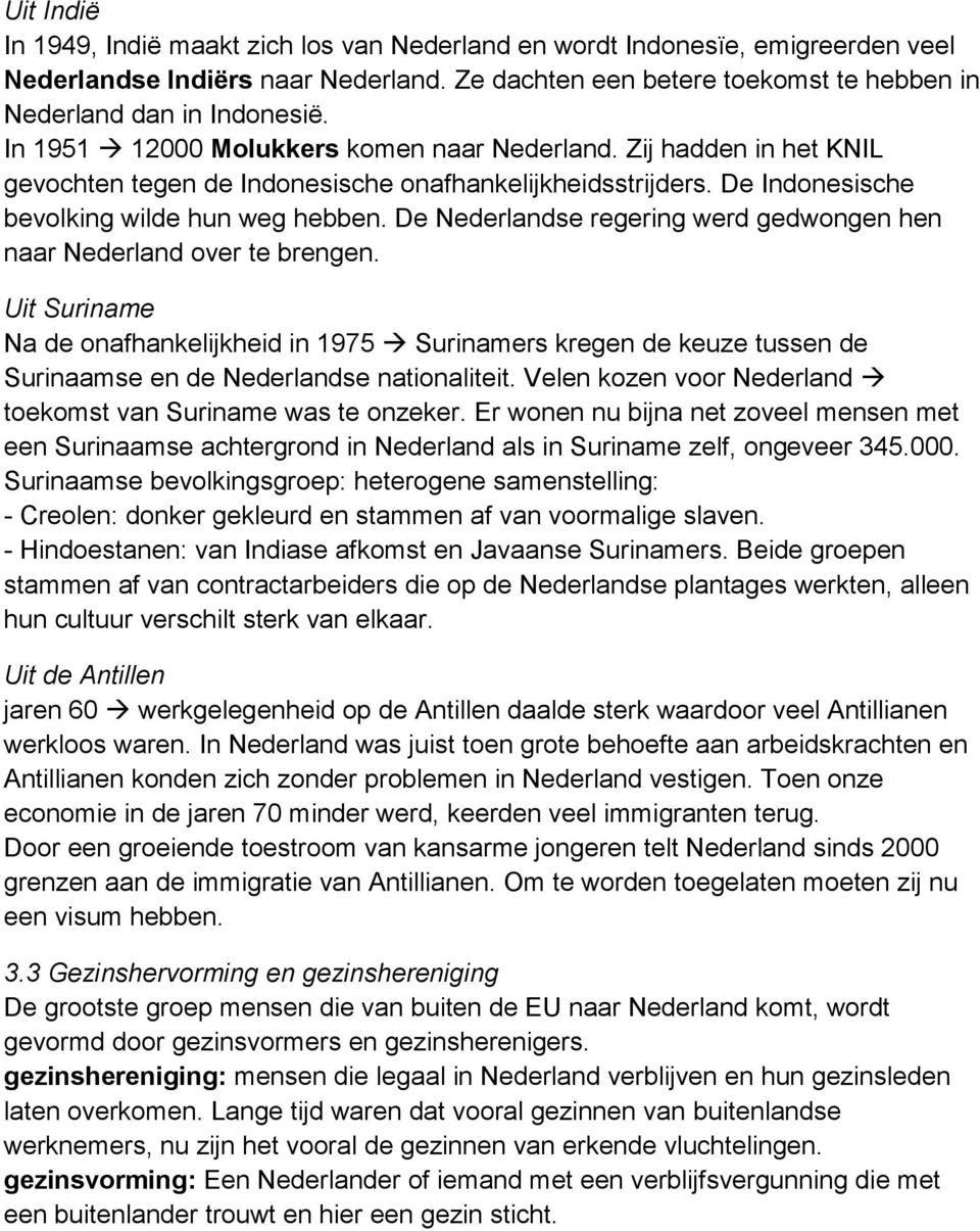 De Nederlandse regering werd gedwongen hen naar Nederland over te brengen. Uit Suriname Na de onafhankelijkheid in 1975 Surinamers kregen de keuze tussen de Surinaamse en de Nederlandse nationaliteit.