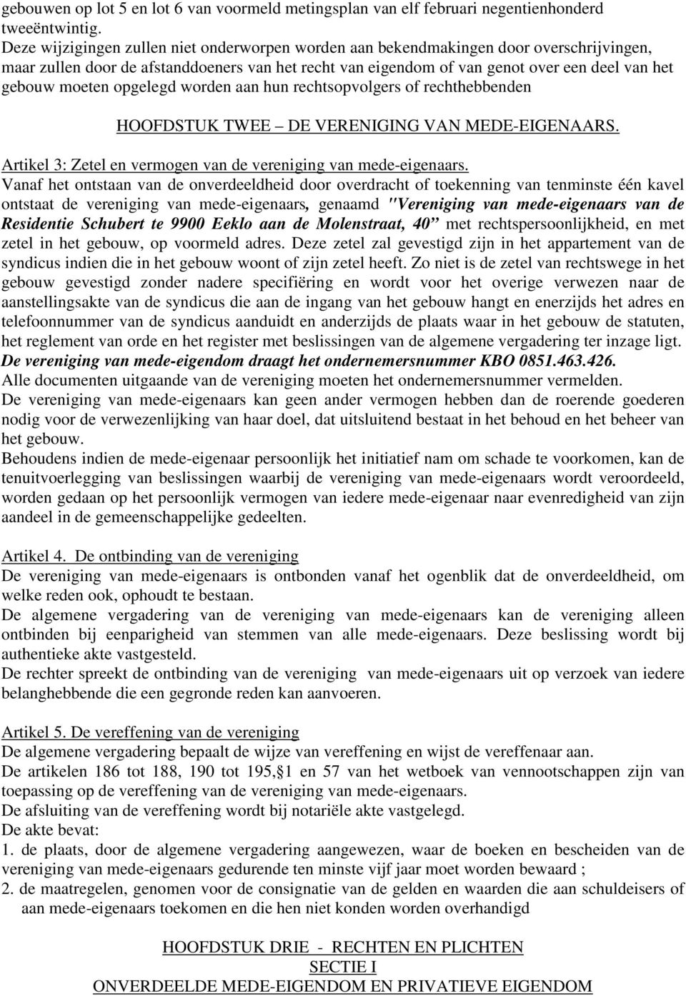 moeten opgelegd worden aan hun rechtsopvolgers of rechthebbenden HOOFDSTUK TWEE DE VERENIGING VAN MEDE-EIGENAARS. Artikel 3: Zetel en vermogen van de vereniging van mede-eigenaars.