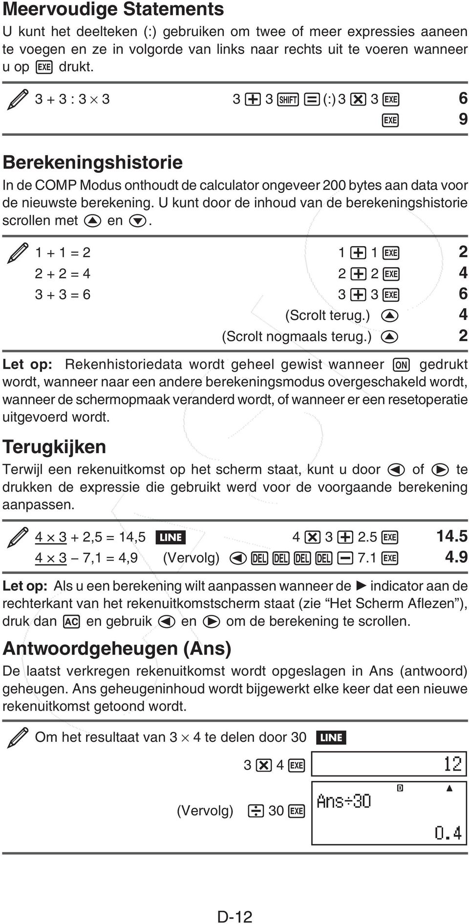 U kunt door de inhoud van de berekeningshistorie scrollen met en. 1 + 1 = 2 1 1 2 2 + 2 = 4 2 2 4 3 + 3 = 6 3 3 6 (Scrolt terug.) 4 (Scrolt nogmaals terug.