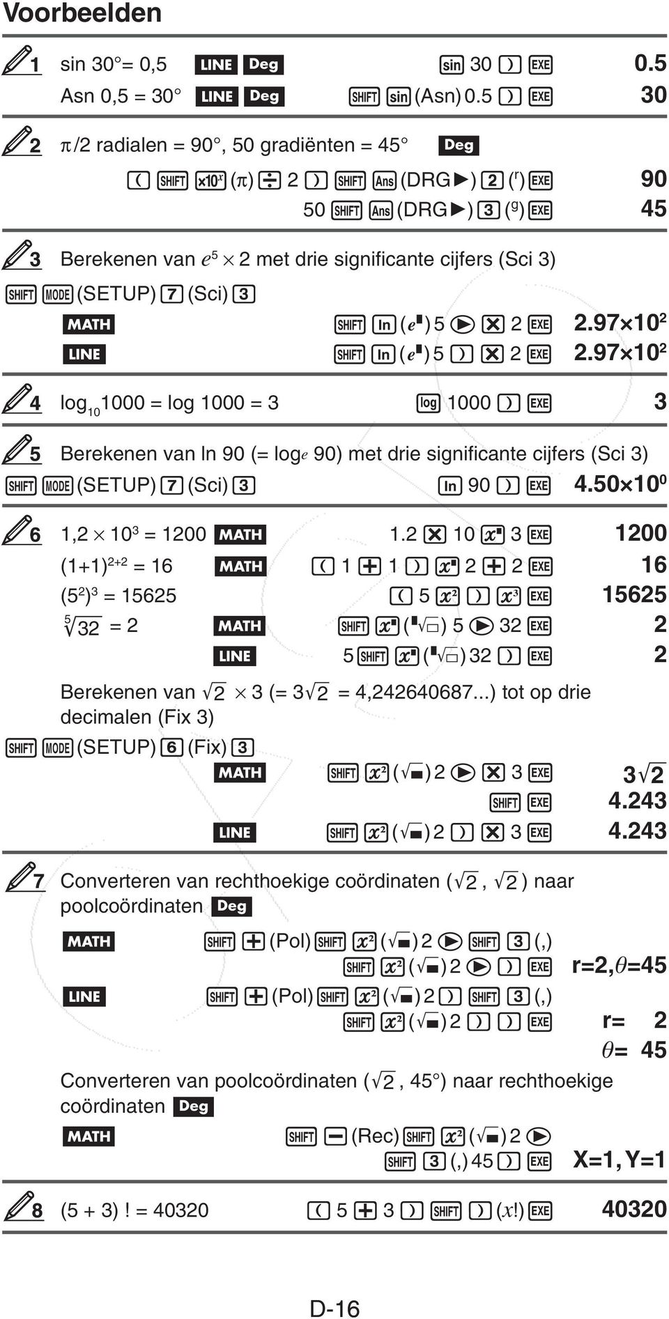 97 10 2 4 log 10 1000 = log 1000 = 3 1000 3 5 6 Berekenen van ln 90 (= loge 90) met drie significante cijfers (Sci 3) (SETUP) (Sci) 90 4.50 10 0 1,2 10 3 = 1200 1.